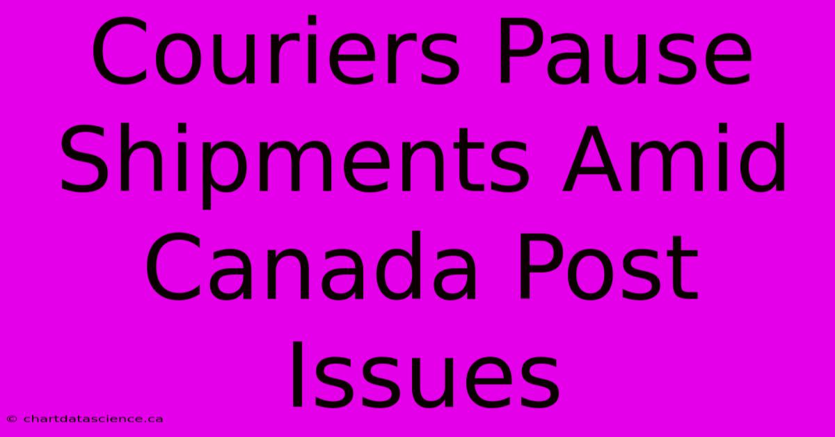 Couriers Pause Shipments Amid Canada Post Issues