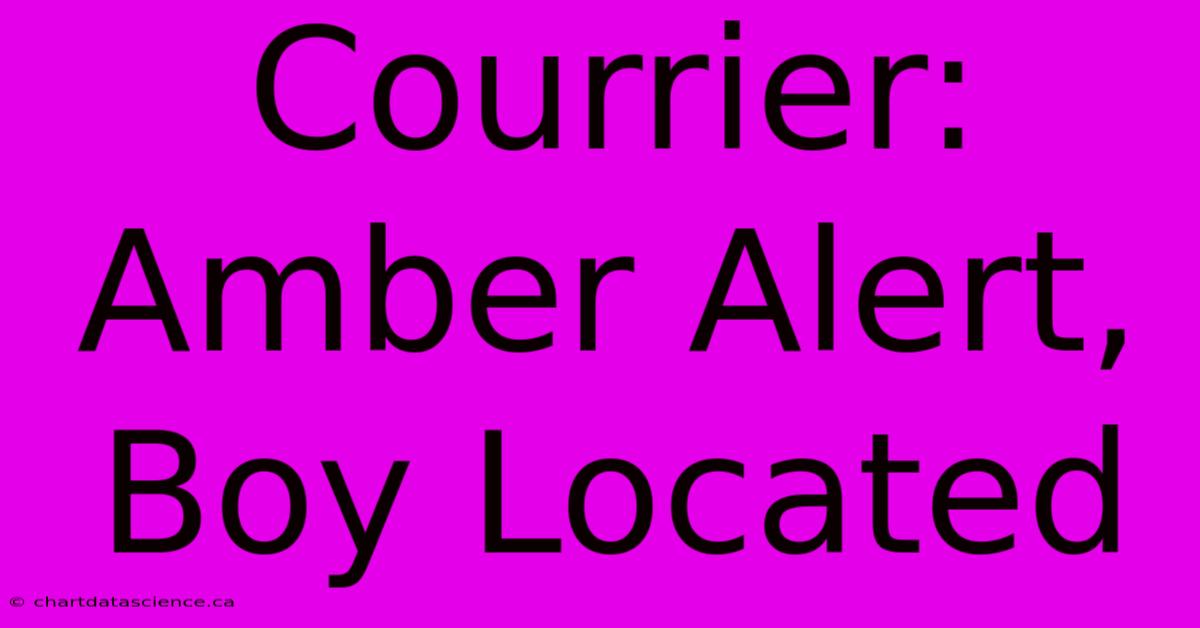 Courrier: Amber Alert, Boy Located