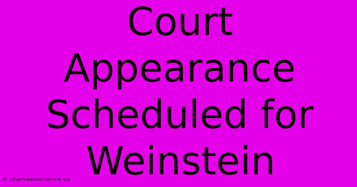 Court Appearance Scheduled For Weinstein