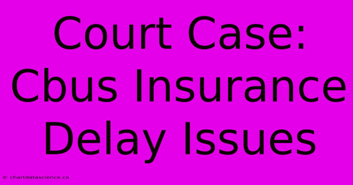 Court Case: Cbus Insurance Delay Issues