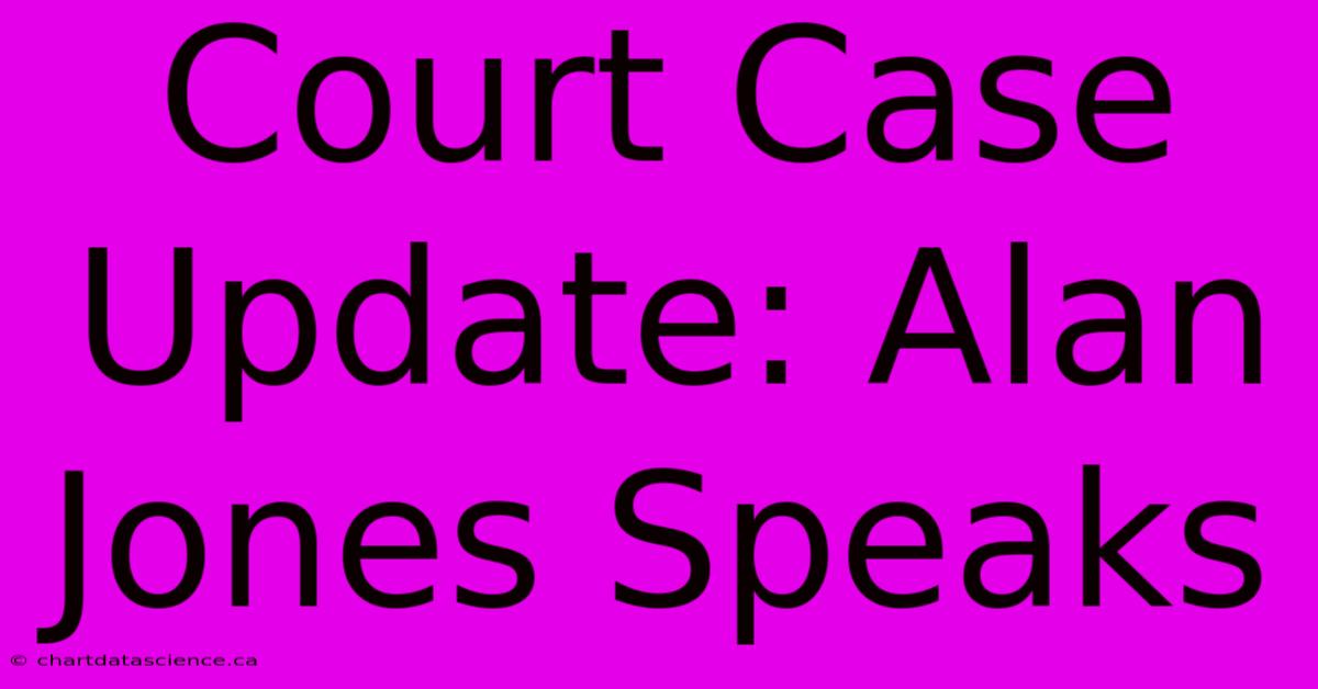 Court Case Update: Alan Jones Speaks