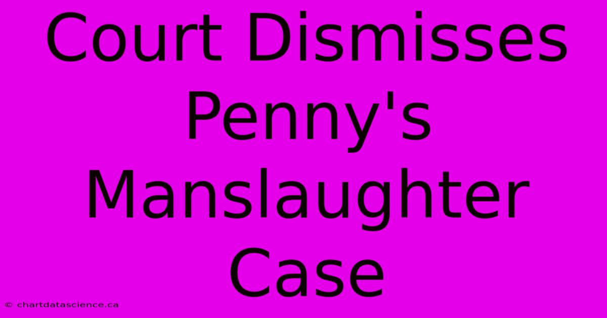 Court Dismisses Penny's Manslaughter Case