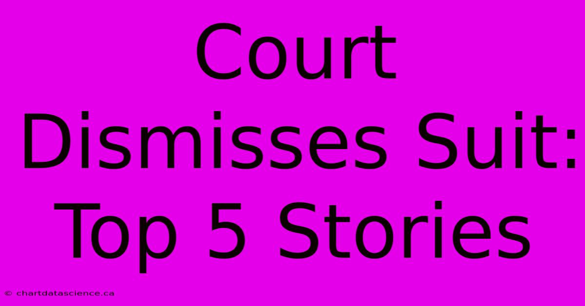 Court Dismisses Suit: Top 5 Stories