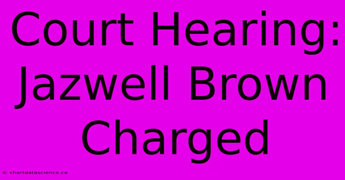 Court Hearing: Jazwell Brown Charged