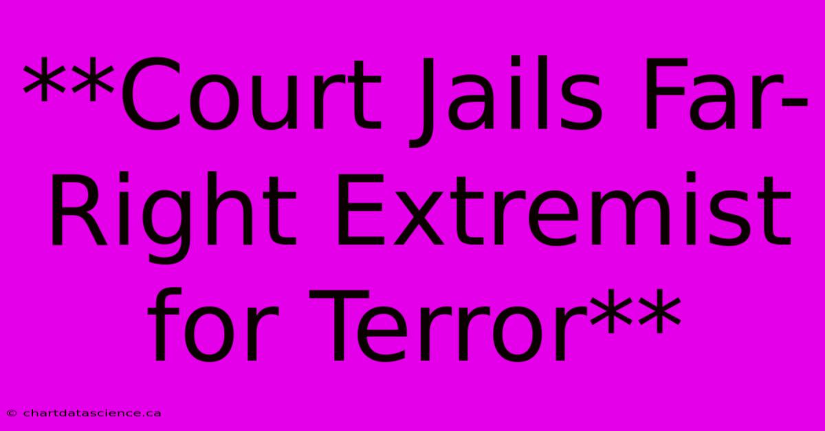 **Court Jails Far-Right Extremist For Terror** 