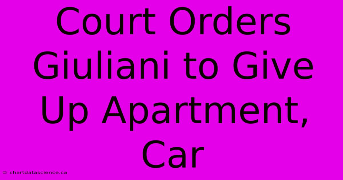 Court Orders Giuliani To Give Up Apartment, Car