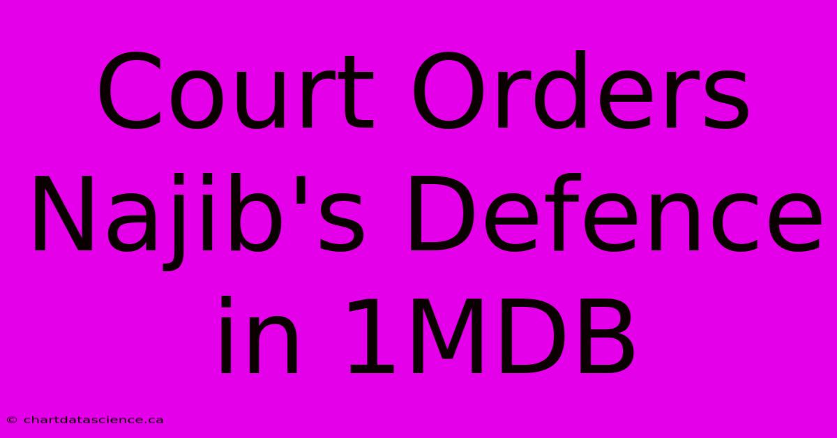 Court Orders Najib's Defence In 1MDB