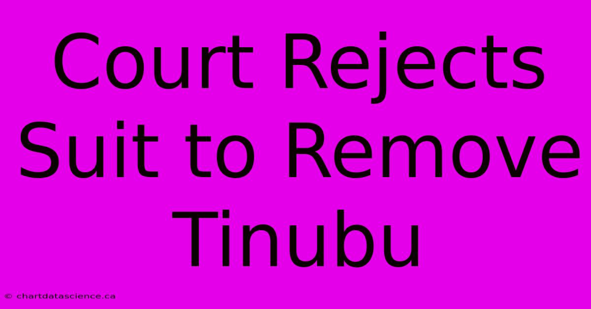 Court Rejects Suit To Remove Tinubu