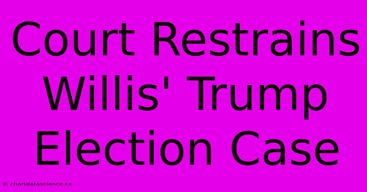 Court Restrains Willis' Trump Election Case