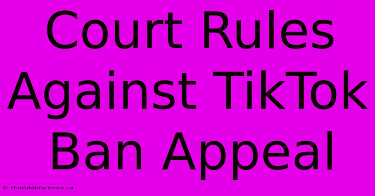 Court Rules Against TikTok Ban Appeal