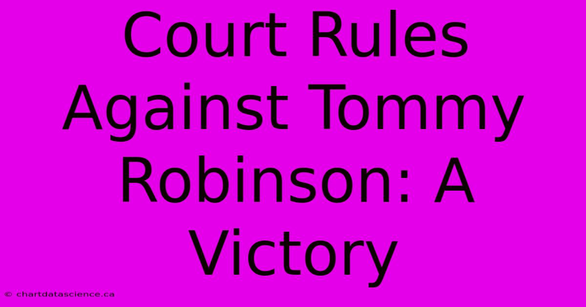 Court Rules Against Tommy Robinson: A Victory