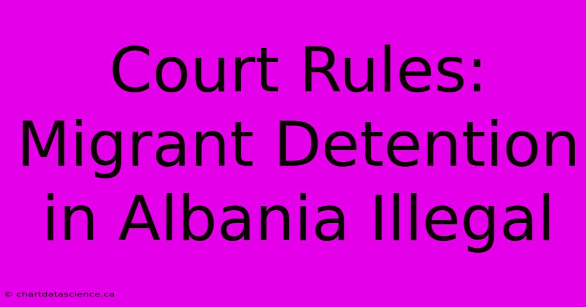 Court Rules: Migrant Detention In Albania Illegal