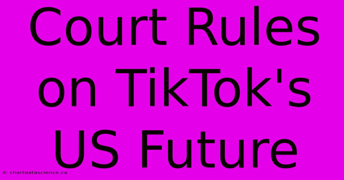 Court Rules On TikTok's US Future