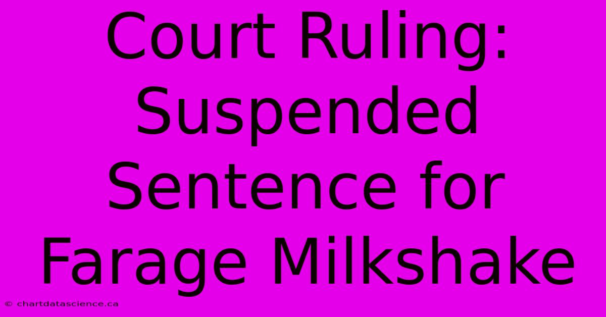 Court Ruling: Suspended Sentence For Farage Milkshake