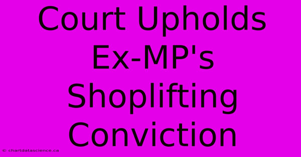 Court Upholds Ex-MP's Shoplifting Conviction