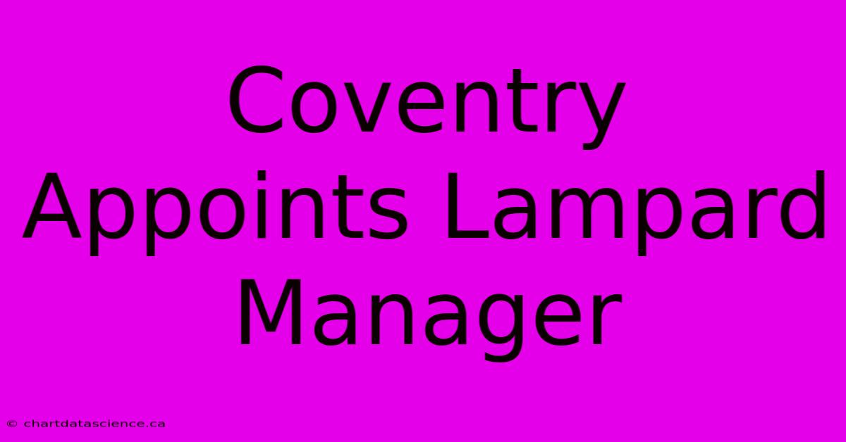 Coventry Appoints Lampard Manager