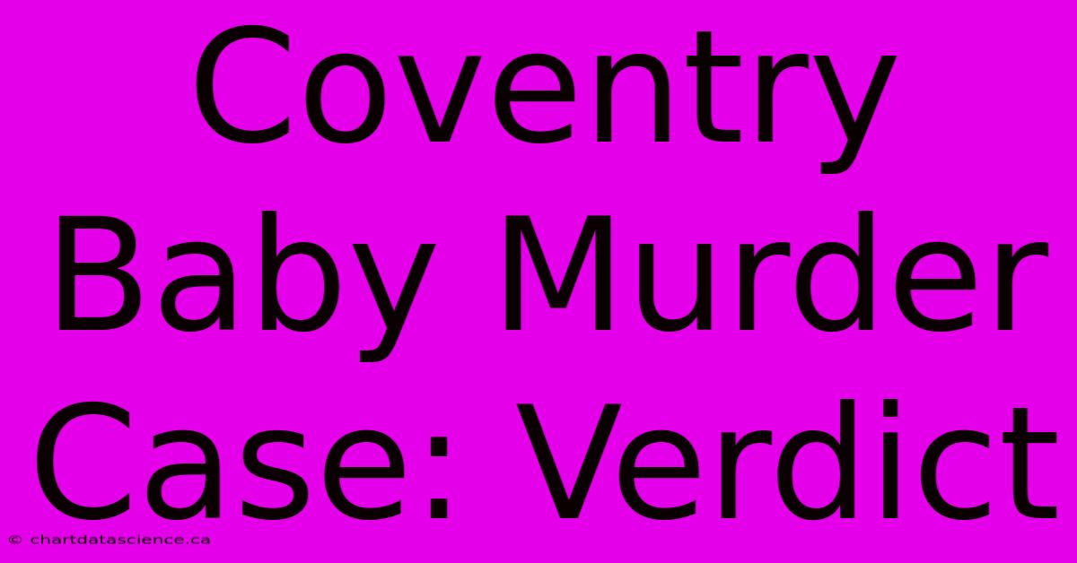 Coventry Baby Murder Case: Verdict