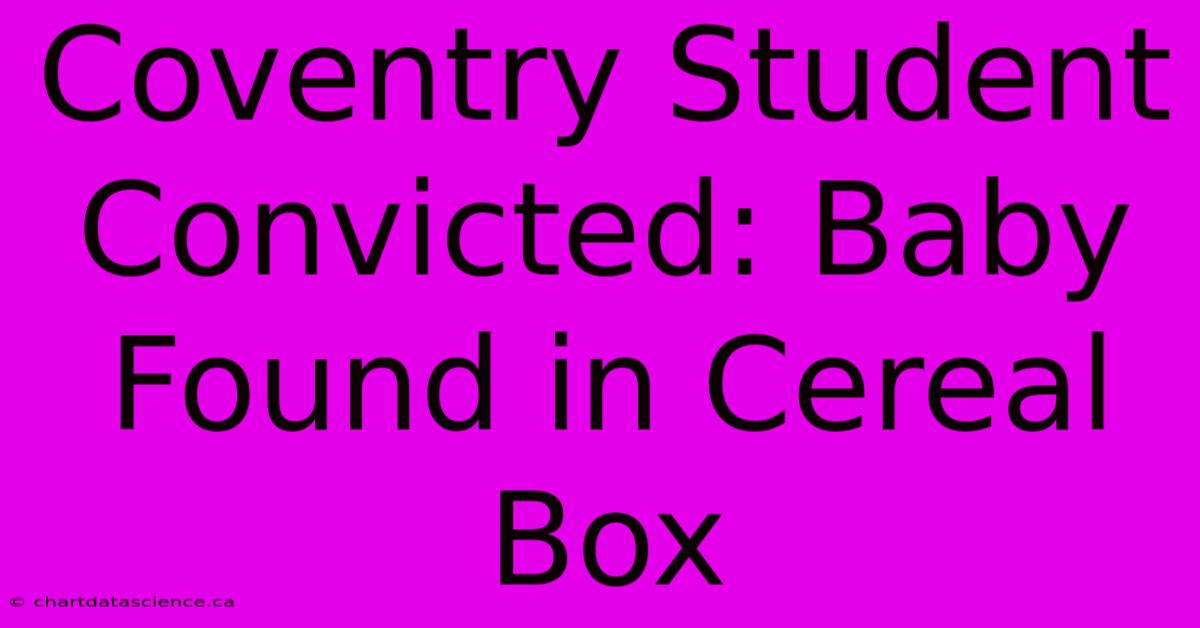 Coventry Student Convicted: Baby Found In Cereal Box