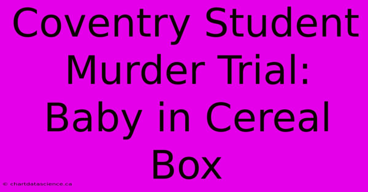 Coventry Student Murder Trial: Baby In Cereal Box