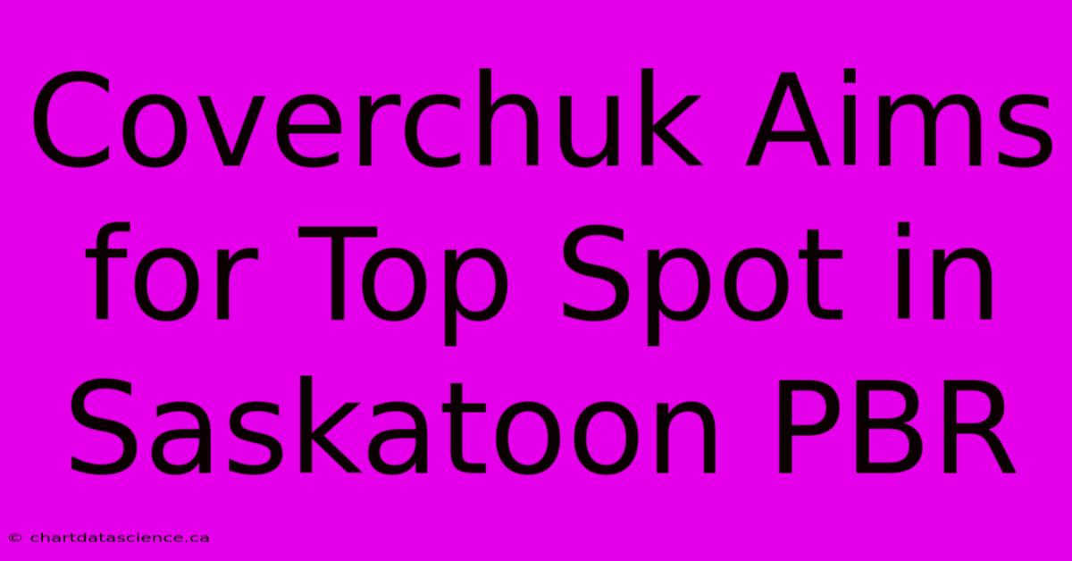 Coverchuk Aims For Top Spot In Saskatoon PBR