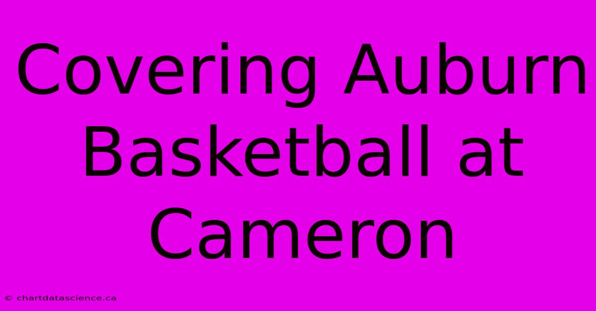 Covering Auburn Basketball At Cameron