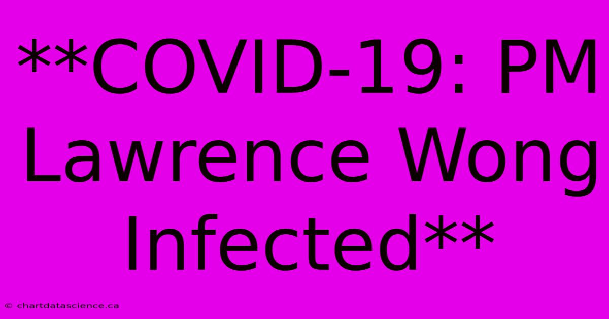 **COVID-19: PM Lawrence Wong Infected**