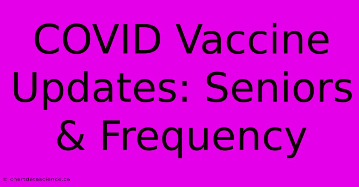 COVID Vaccine Updates: Seniors & Frequency