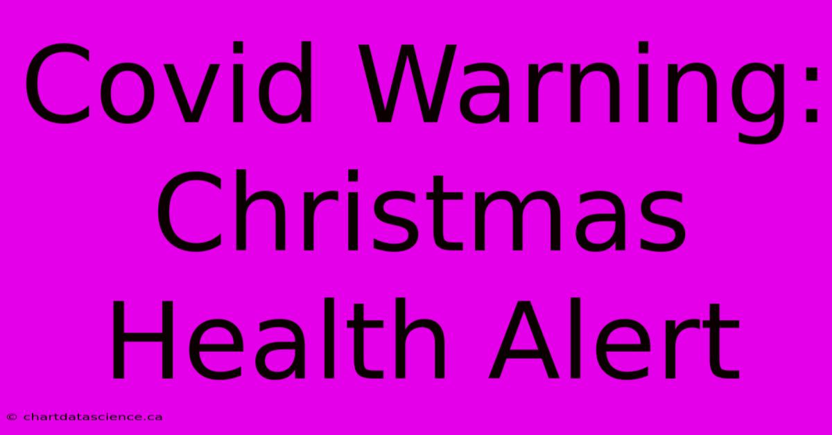 Covid Warning: Christmas Health Alert