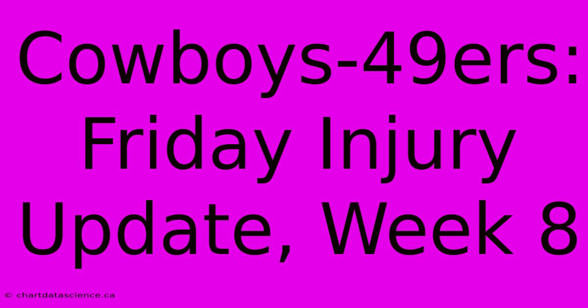 Cowboys-49ers: Friday Injury Update, Week 8