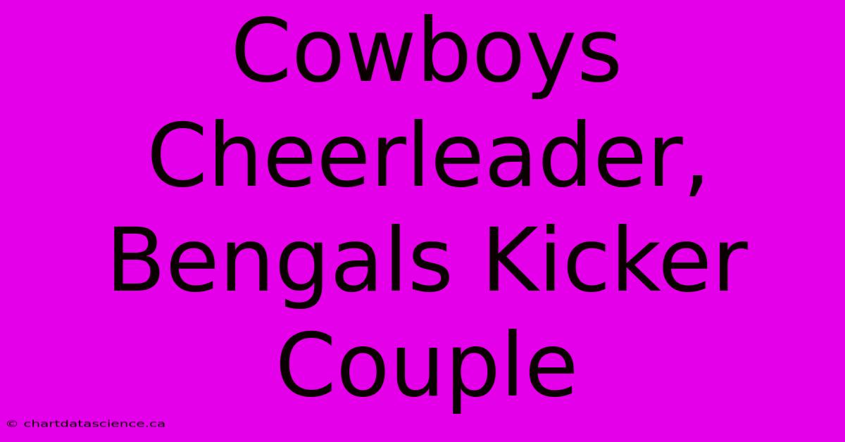 Cowboys Cheerleader, Bengals Kicker Couple