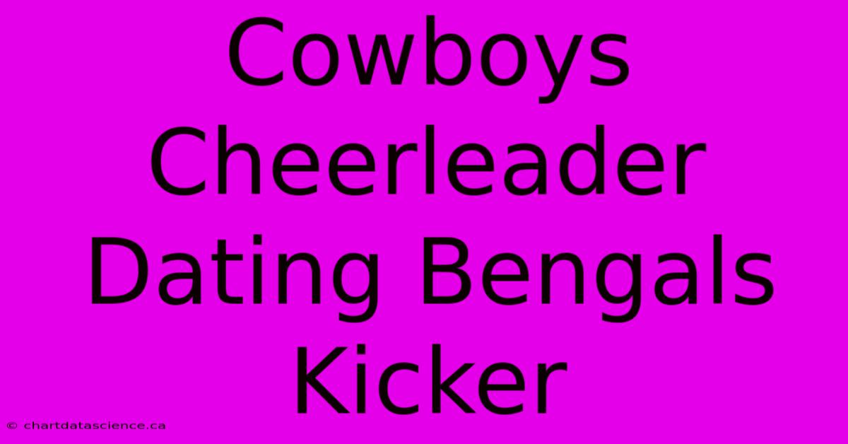 Cowboys Cheerleader Dating Bengals Kicker