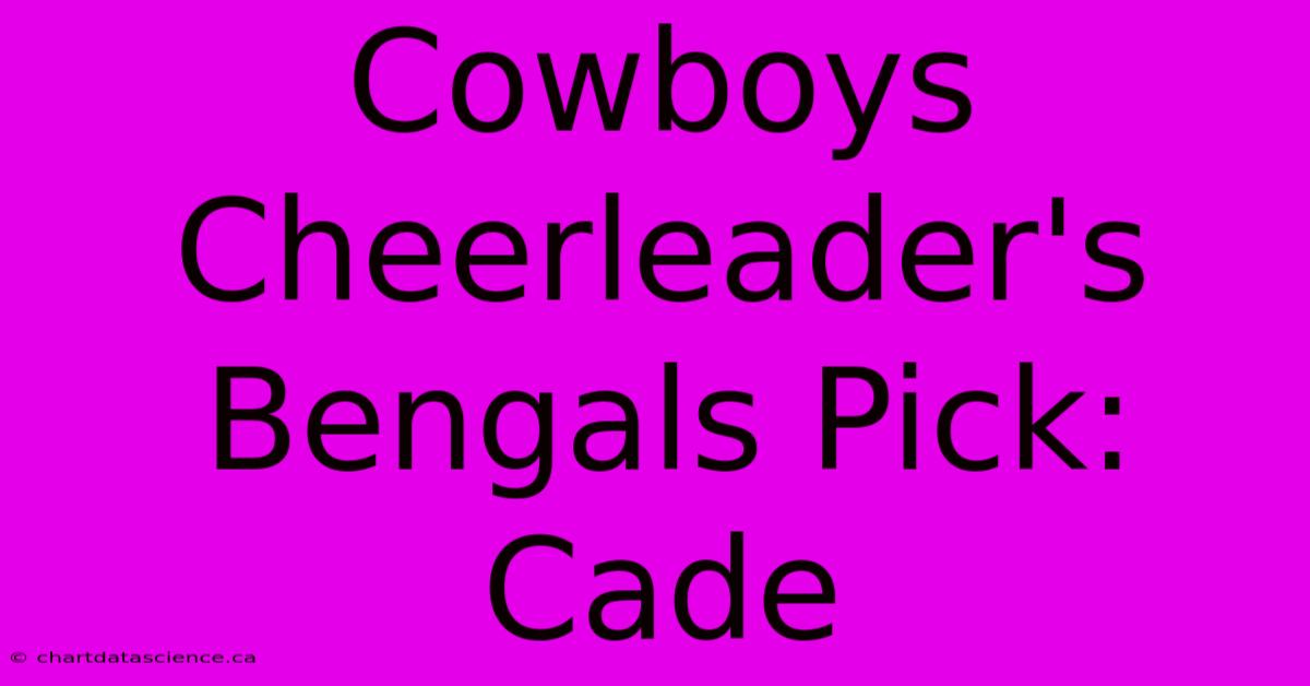 Cowboys Cheerleader's Bengals Pick: Cade