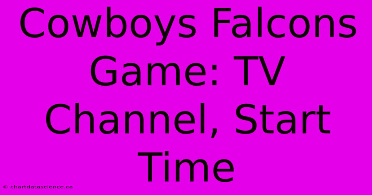 Cowboys Falcons Game: TV Channel, Start Time 