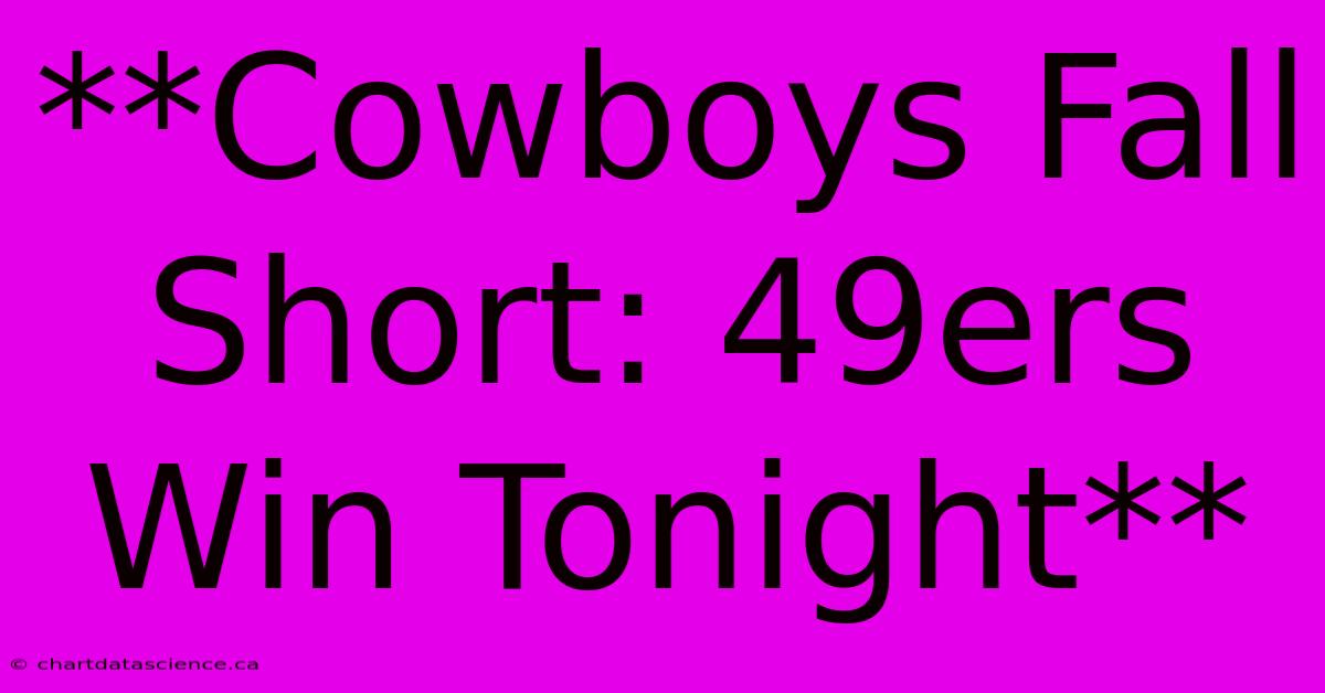 **Cowboys Fall Short: 49ers Win Tonight** 