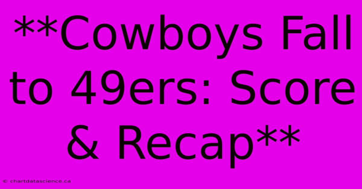 **Cowboys Fall To 49ers: Score & Recap** 