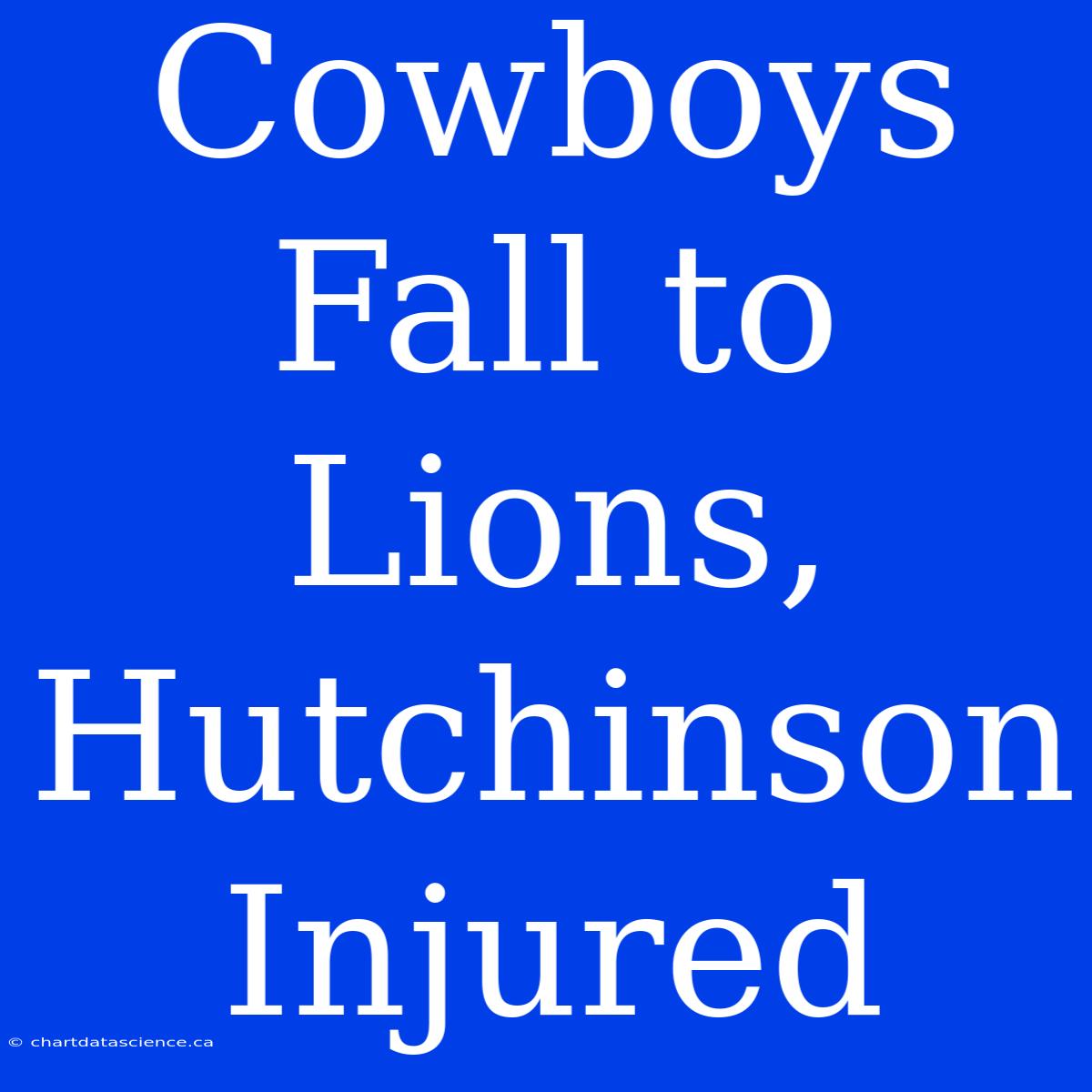 Cowboys Fall To Lions, Hutchinson Injured