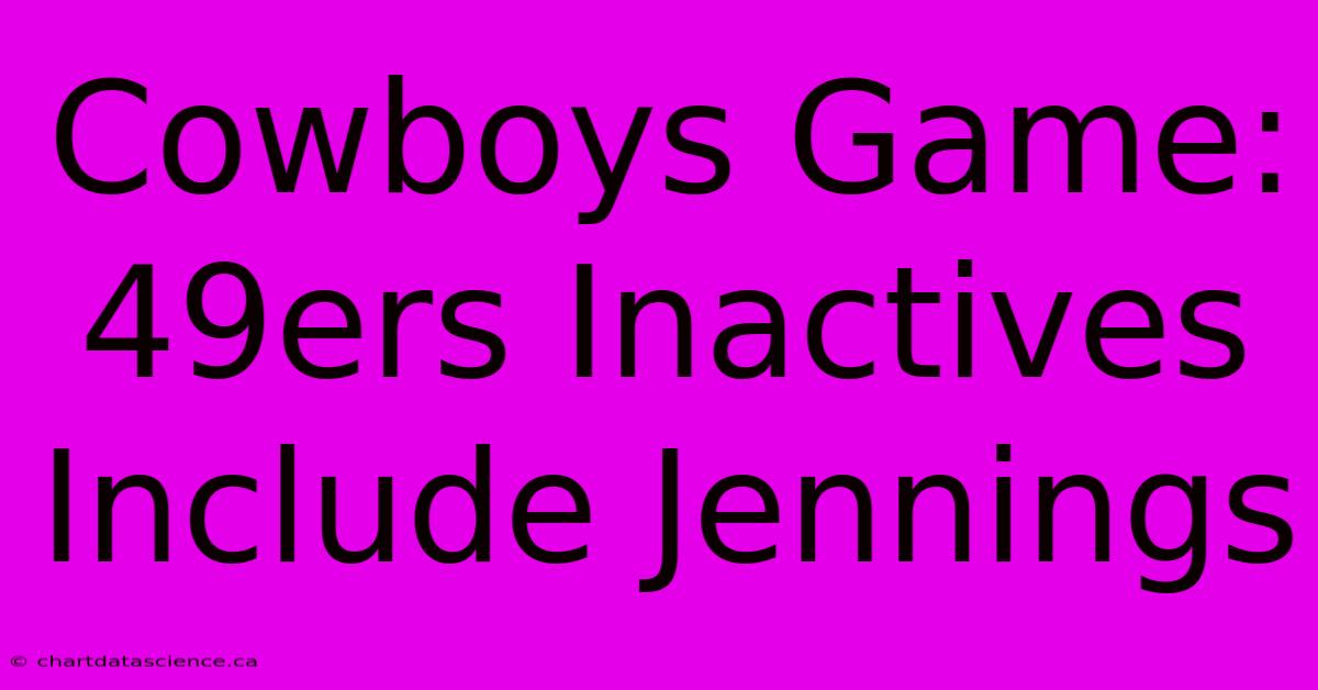 Cowboys Game: 49ers Inactives Include Jennings