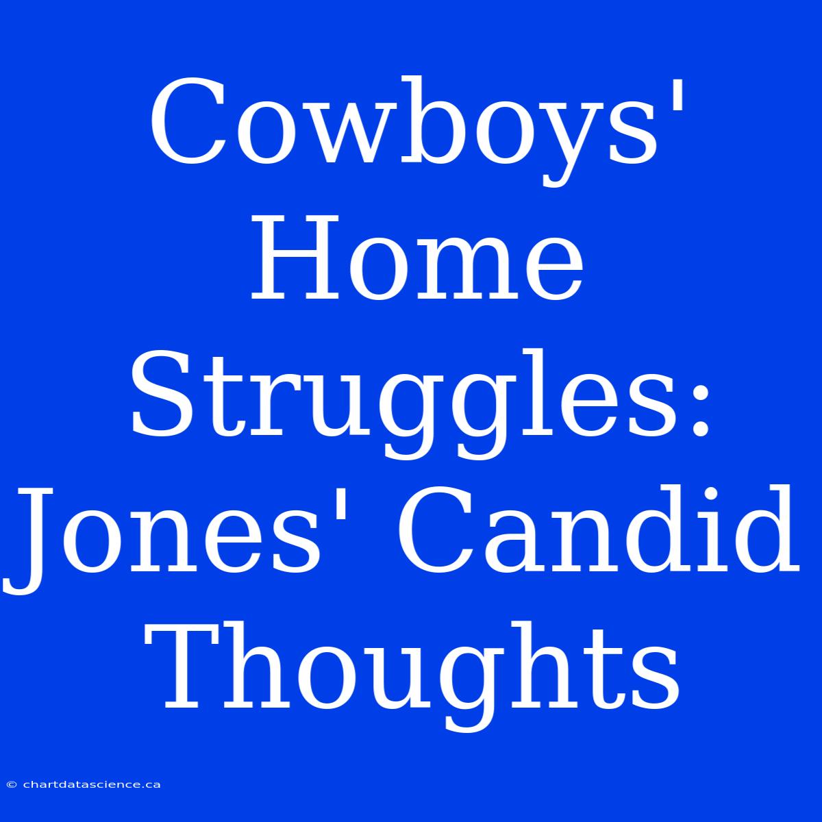 Cowboys' Home Struggles: Jones' Candid Thoughts