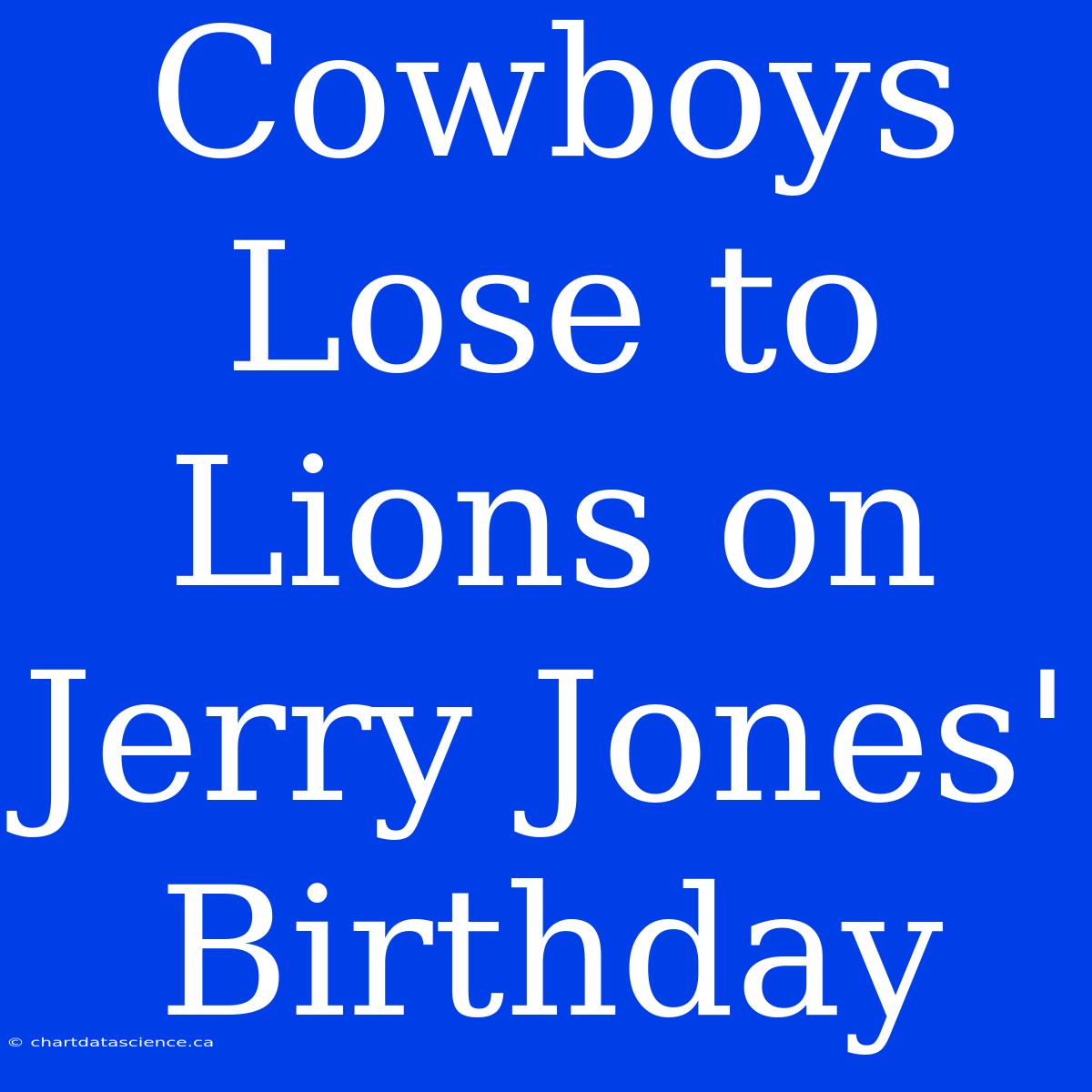 Cowboys Lose To Lions On Jerry Jones' Birthday