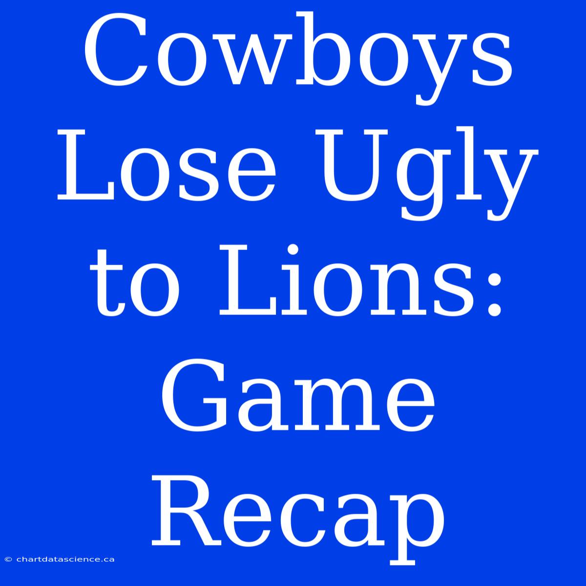 Cowboys Lose Ugly To Lions: Game Recap