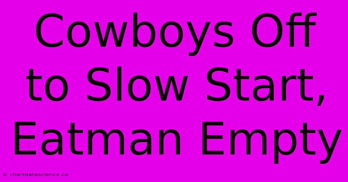 Cowboys Off To Slow Start, Eatman Empty