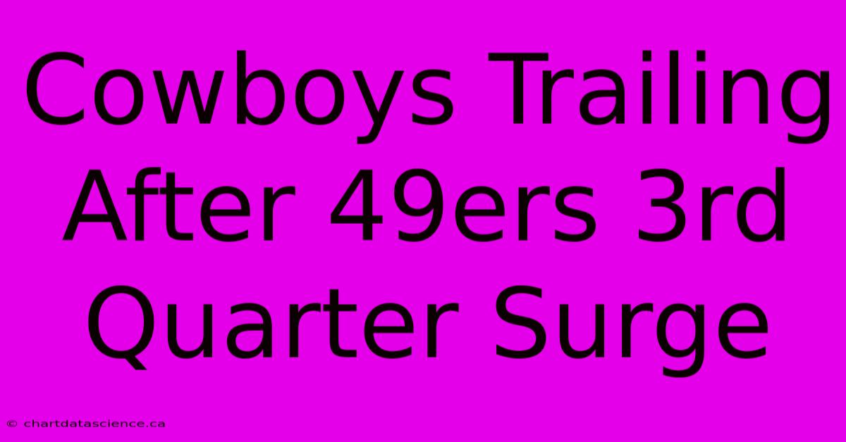 Cowboys Trailing After 49ers 3rd Quarter Surge