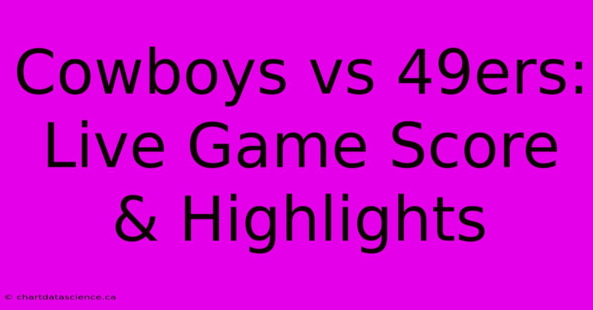 Cowboys Vs 49ers: Live Game Score & Highlights