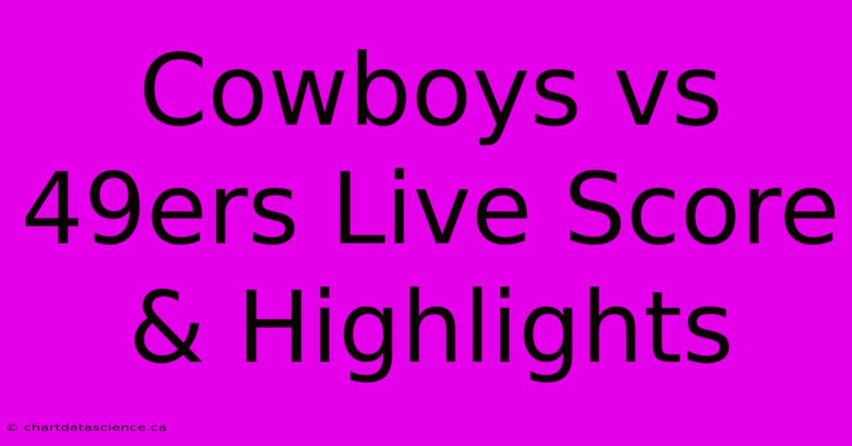 Cowboys Vs 49ers Live Score & Highlights