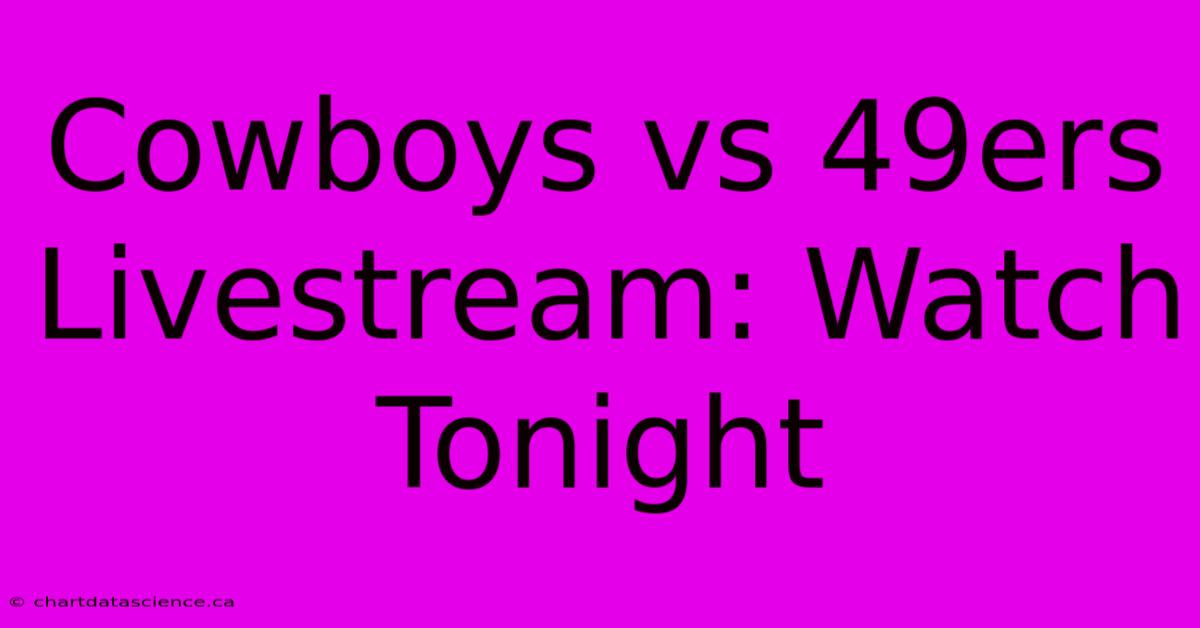 Cowboys Vs 49ers Livestream: Watch Tonight