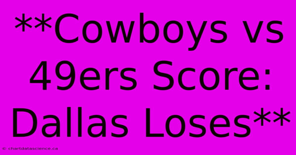 **Cowboys Vs 49ers Score: Dallas Loses** 