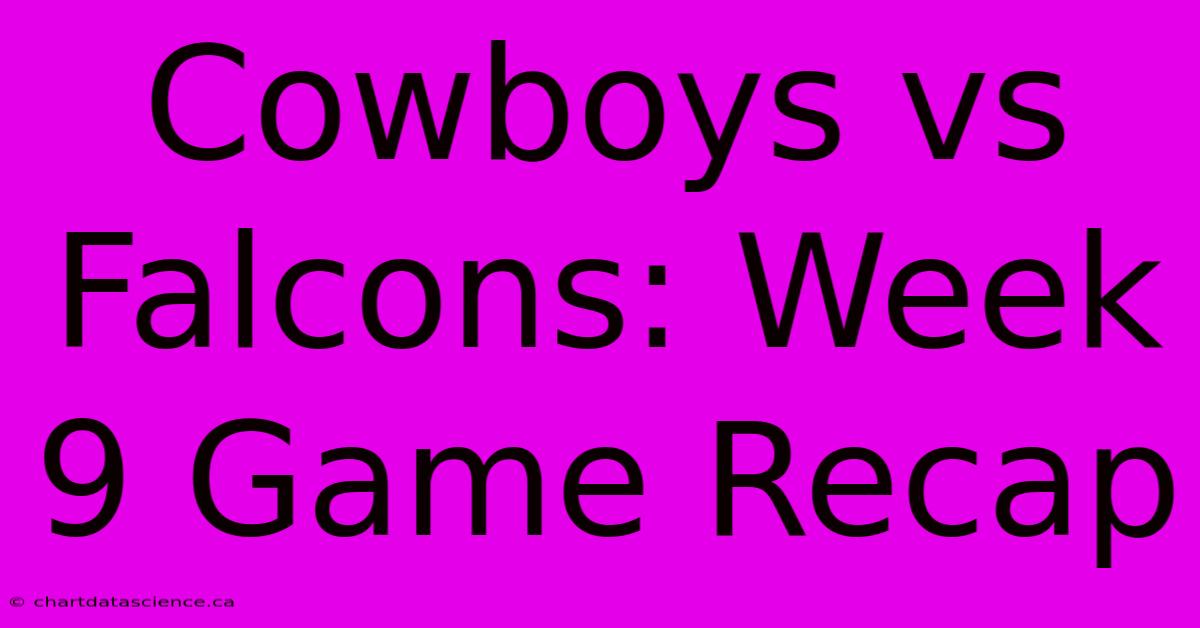 Cowboys Vs Falcons: Week 9 Game Recap