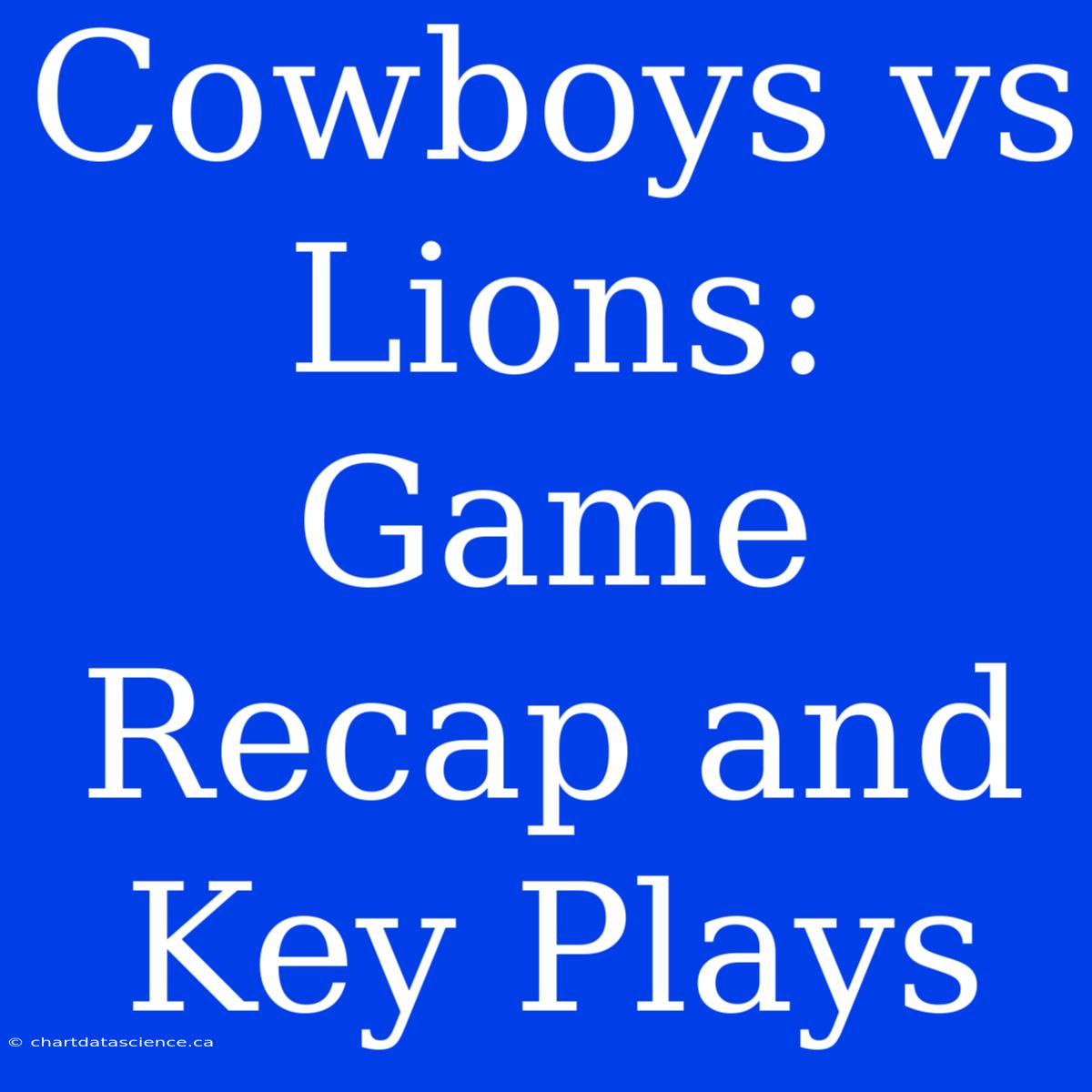 Cowboys Vs Lions: Game Recap And Key Plays