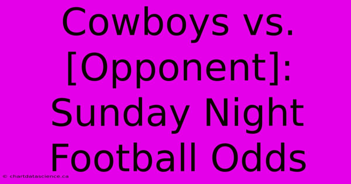 Cowboys Vs. [Opponent]: Sunday Night Football Odds