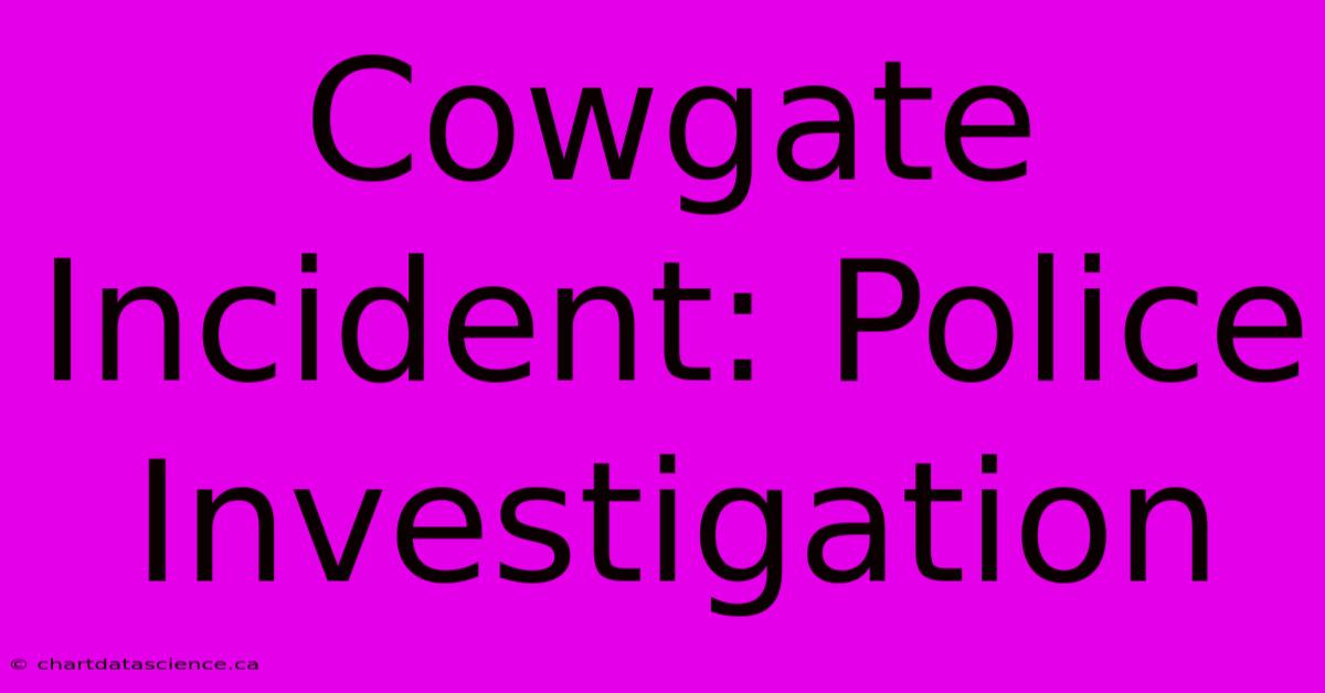 Cowgate Incident: Police Investigation 